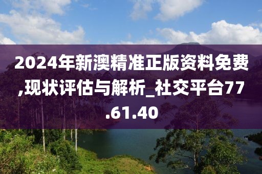 2024新澳正版免费资料的特点,操作实践评估_启动版76.818