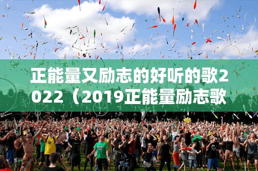 最新励志歌曲推荐,点燃激情,激发无限潜能